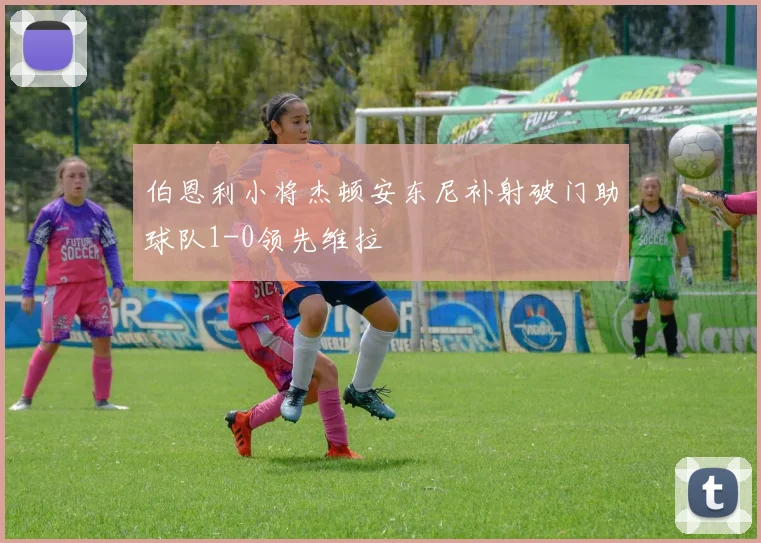 伯恩利小将杰顿安东尼补射破门助球队1-0领先维拉